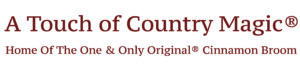 A Touch Of Country Magic | Home of The One & Only Cinnamon Broom™ Logo